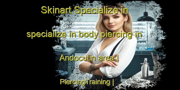 Skinart Specialize in specialize in body piercing in Andocutin area | PiercingTraining | PiercingClasses | SkinartTraining-Mexico